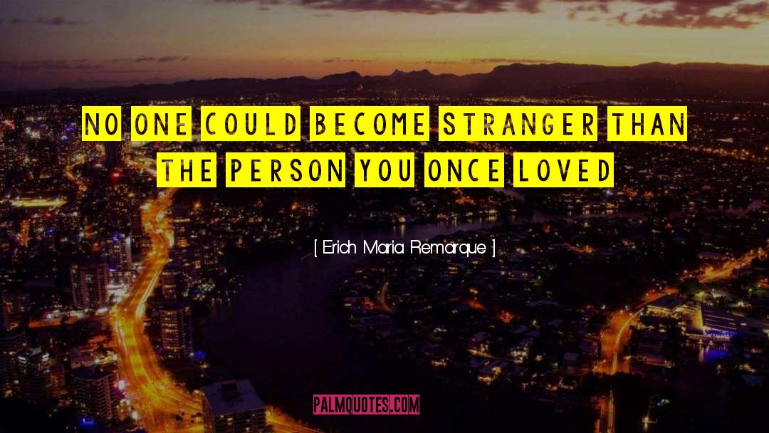 Erich Maria Remarque Quotes: No one could become stranger