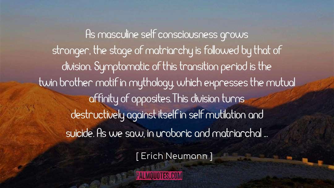 Erich Neumann Quotes: As masculine self-consciousness grows stronger,