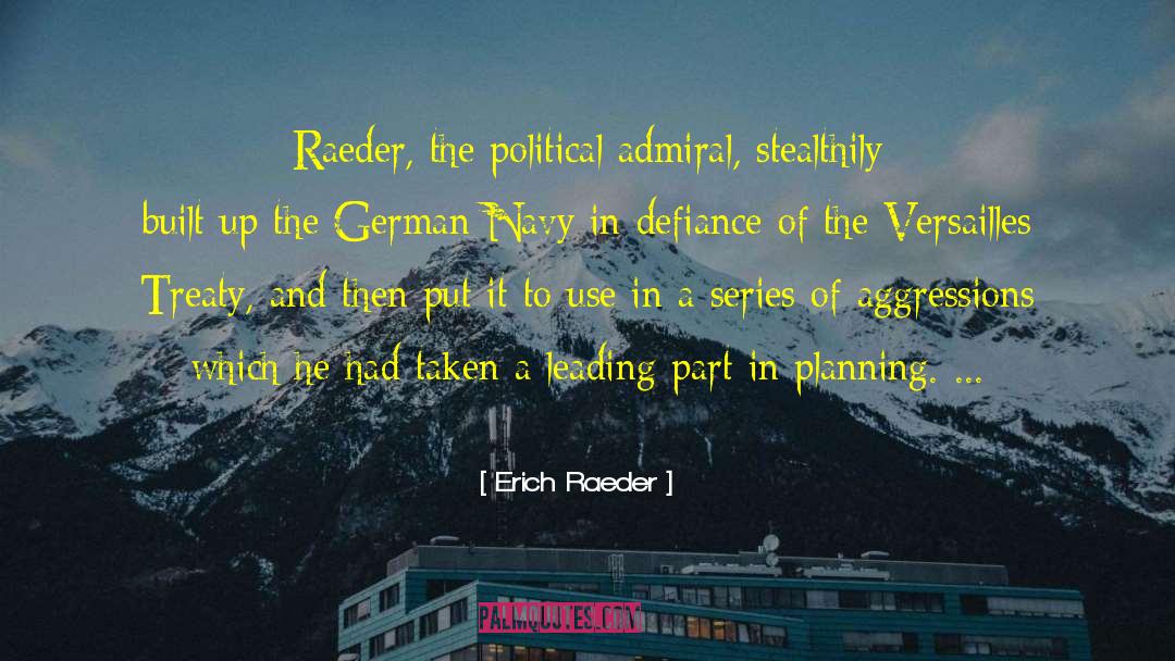 Erich Raeder Quotes: Raeder, the political admiral, stealthily