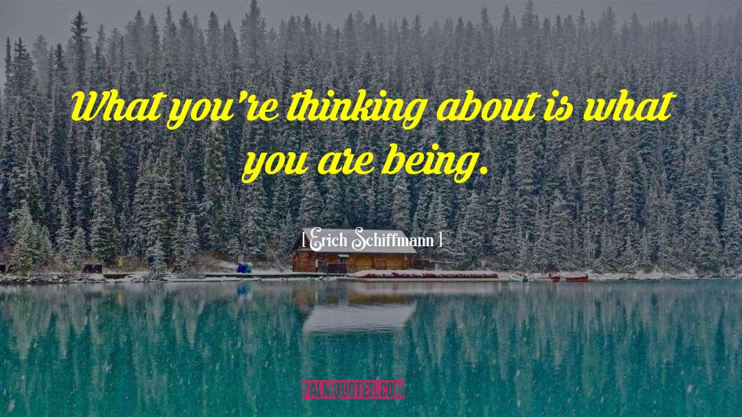 Erich Schiffmann Quotes: What you're thinking about is