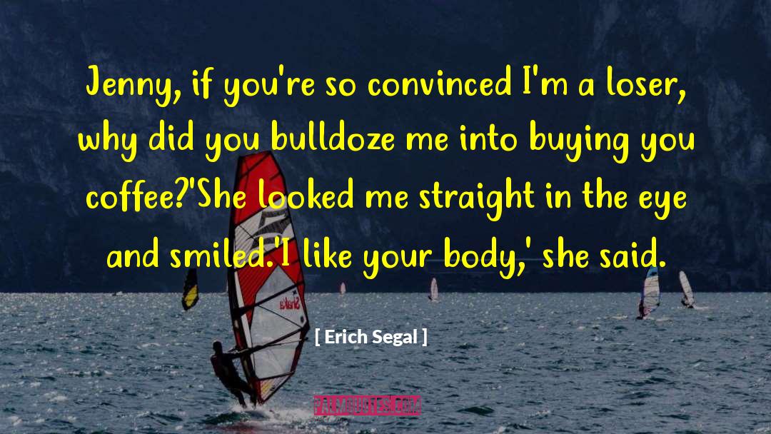 Erich Segal Quotes: Jenny, if you're so con­vinced