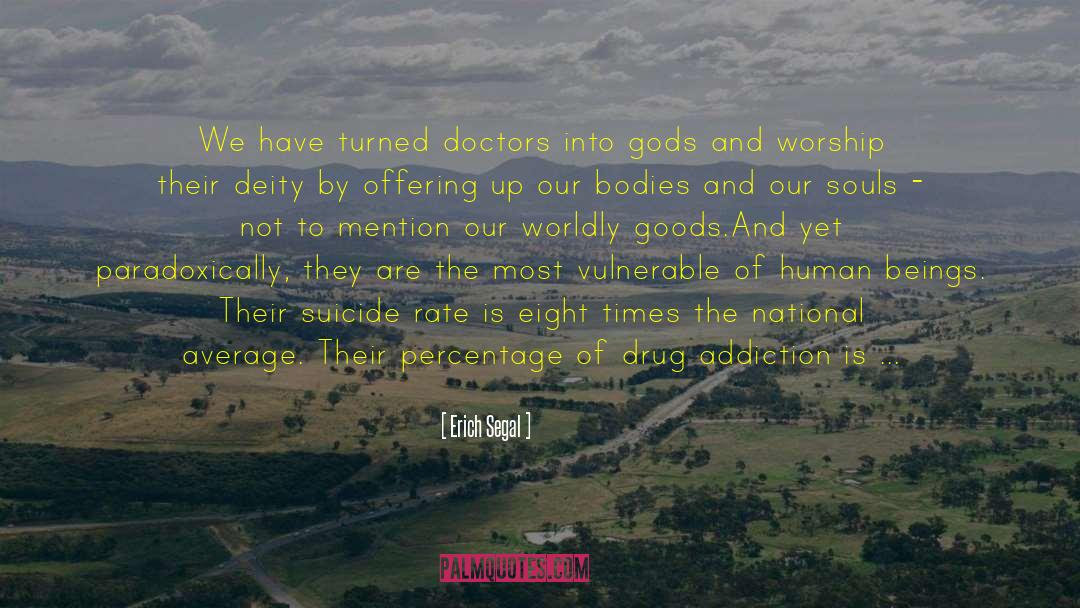 Erich Segal Quotes: We have turned doctors into
