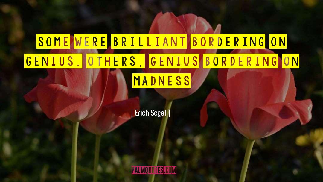 Erich Segal Quotes: Some were brilliant bordering on