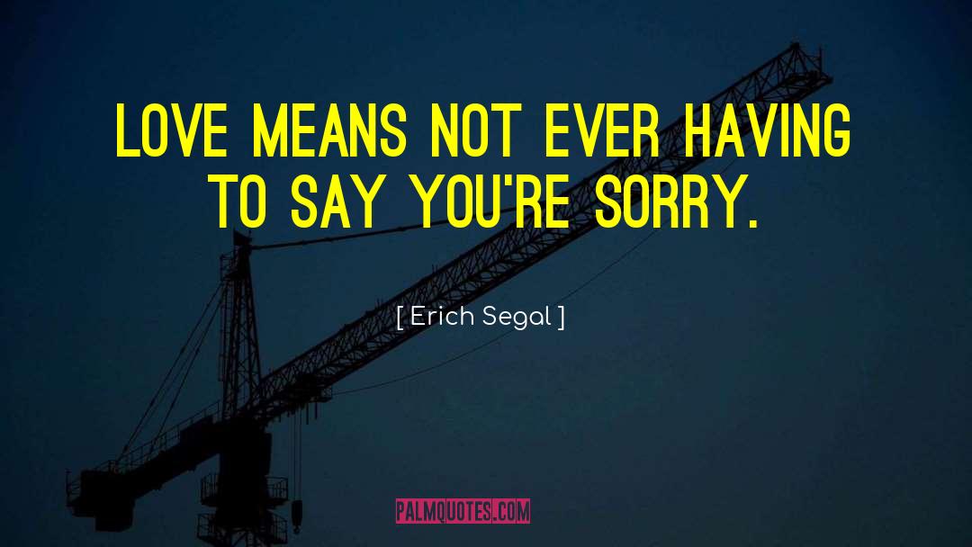 Erich Segal Quotes: Love Means Not Ever Having