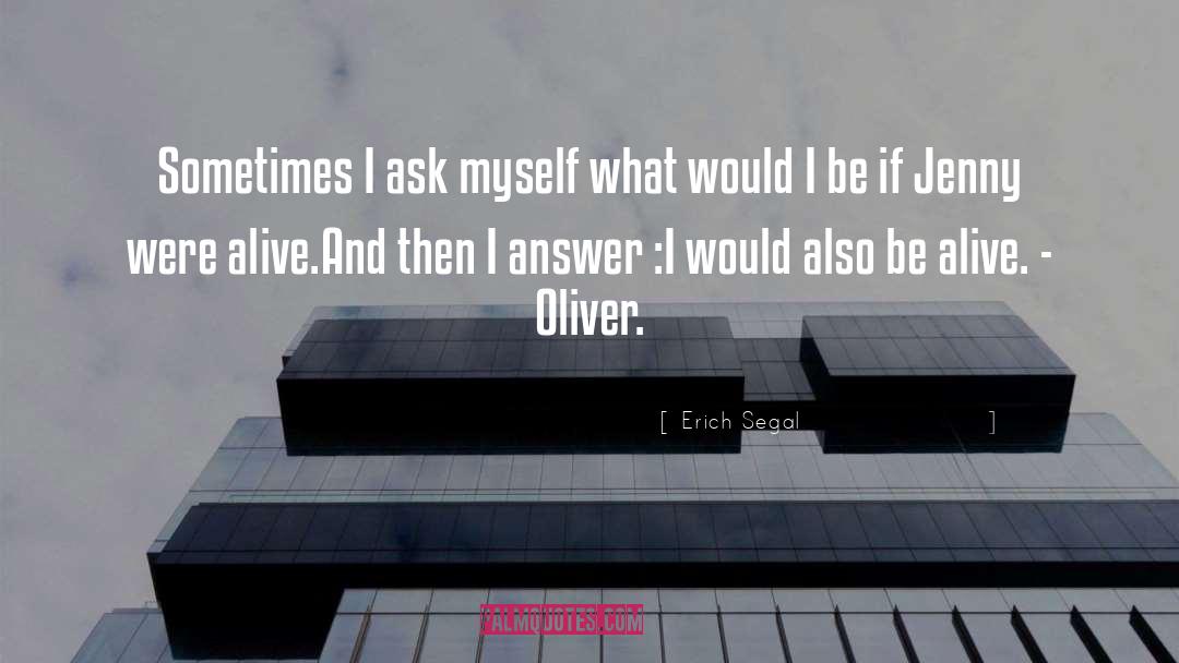 Erich Segal Quotes: Sometimes I ask myself what