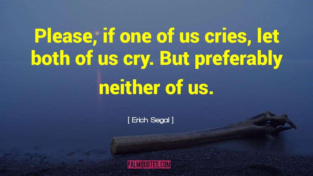 Erich Segal Quotes: Please, if one of us