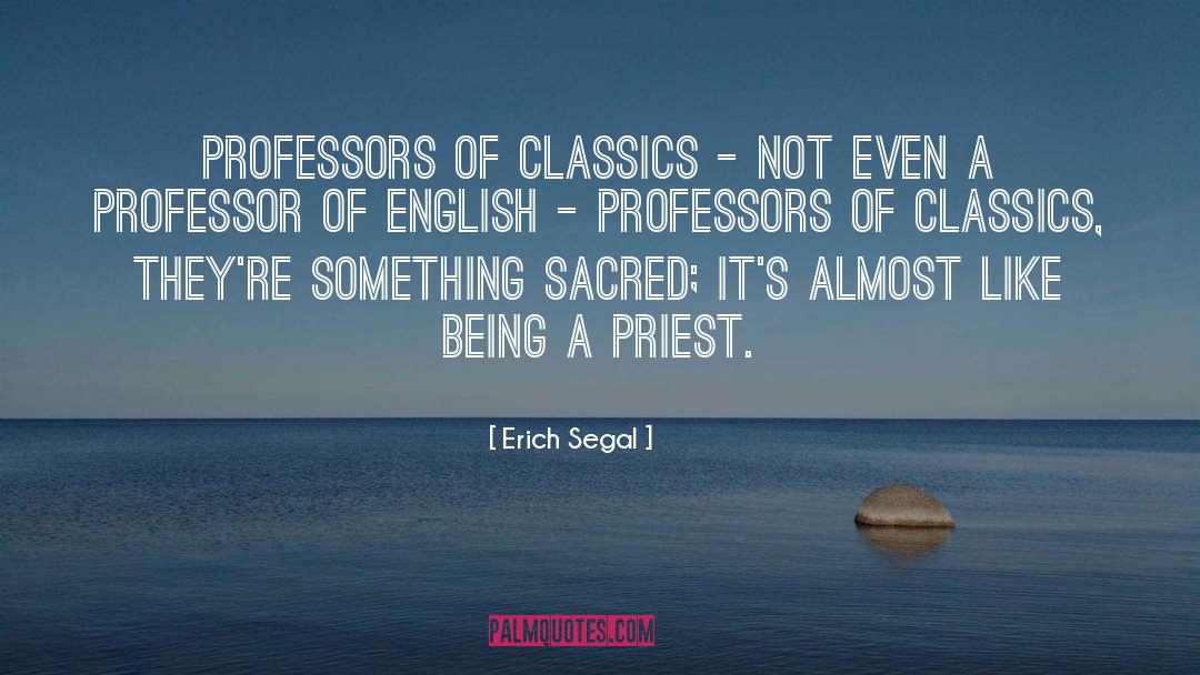 Erich Segal Quotes: Professors of classics - not