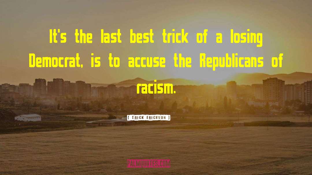 Erick Erickson Quotes: It's the last best trick