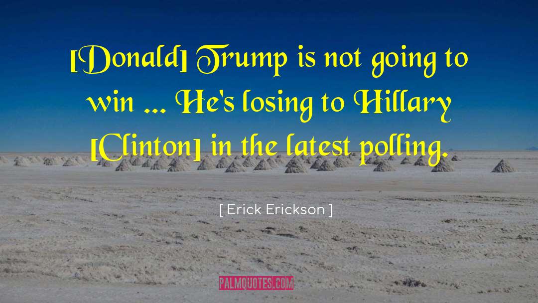 Erick Erickson Quotes: [Donald] Trump is not going