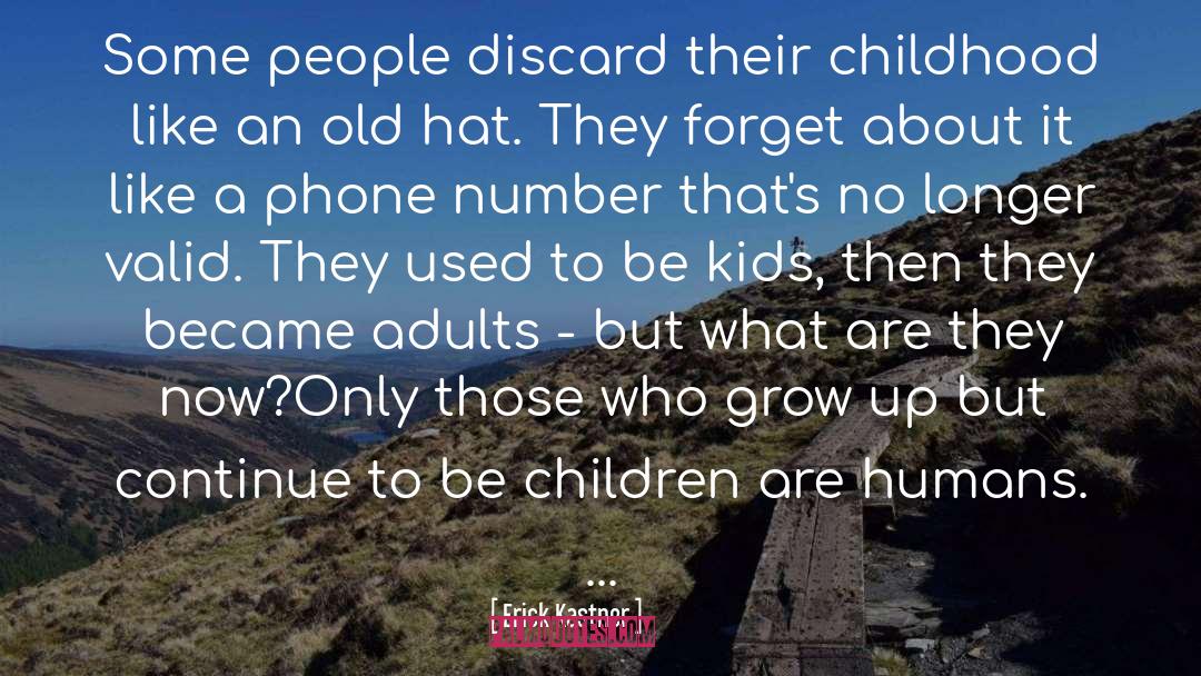 Erick Kastner Quotes: Some people discard their childhood