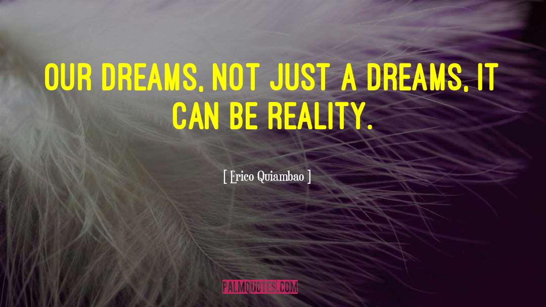 Erico Quiambao Quotes: Our Dreams, not just a