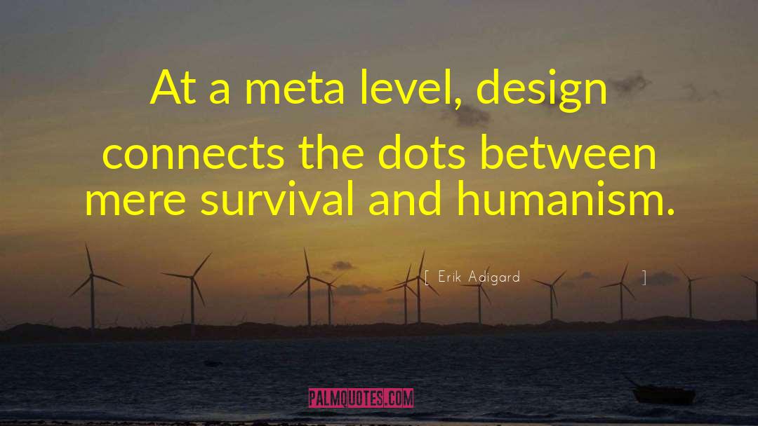 Erik Adigard Quotes: At a meta level, design