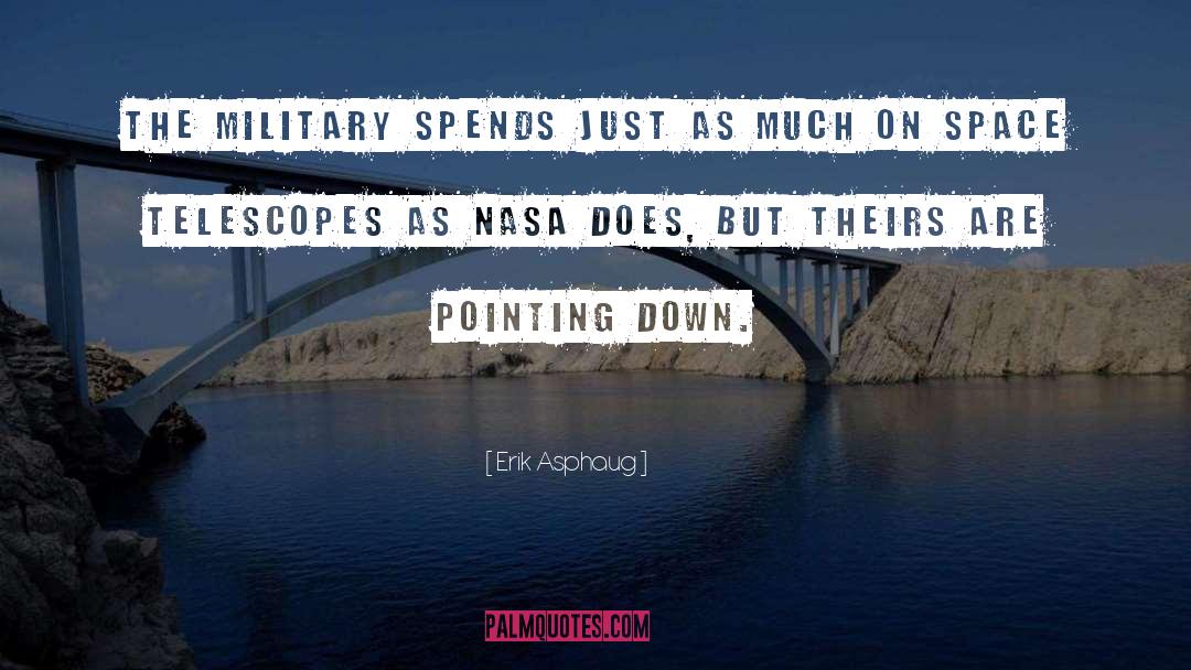 Erik Asphaug Quotes: The military spends just as