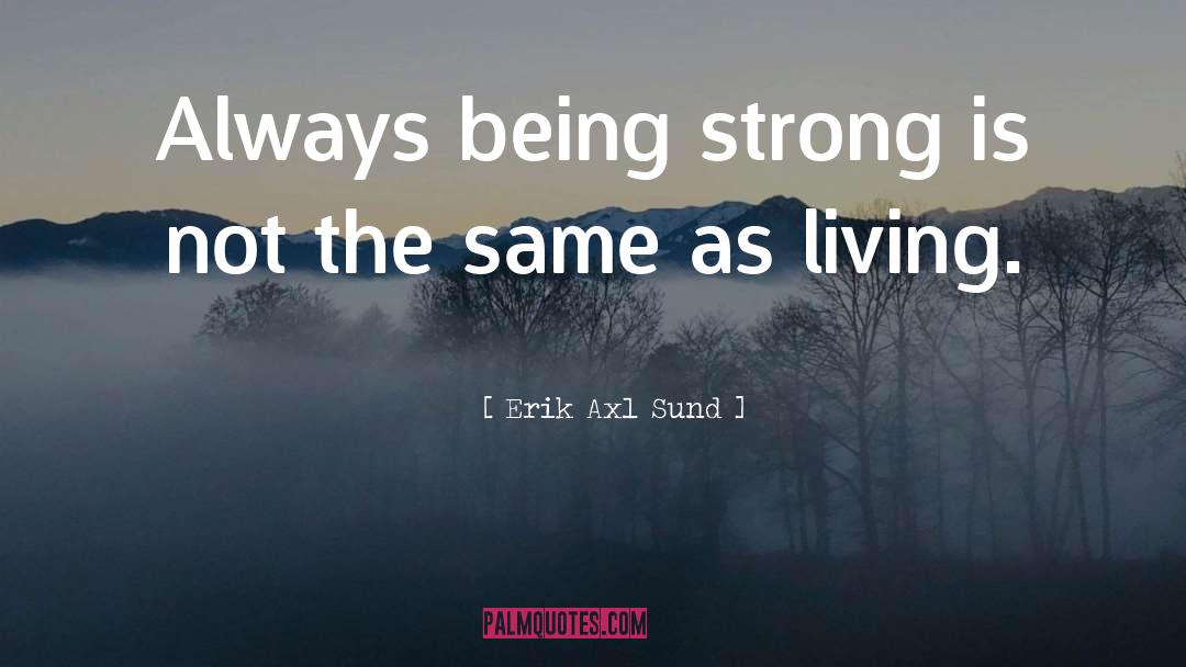 Erik Axl Sund Quotes: Always being strong is not