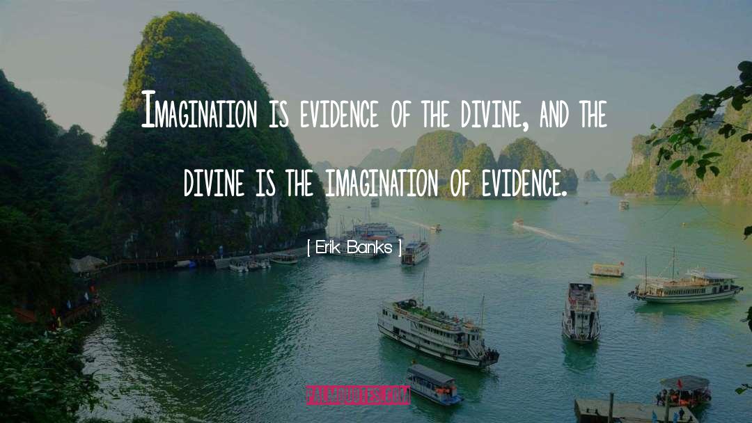 Erik Banks Quotes: Imagination is evidence of the