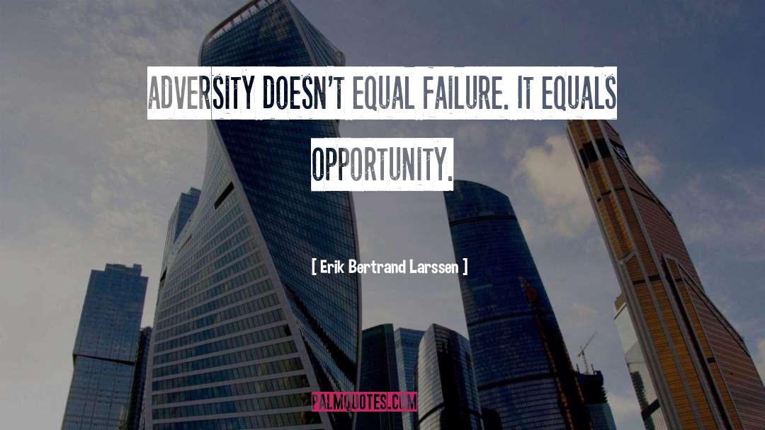 Erik Bertrand Larssen Quotes: adversity doesn't equal failure. It