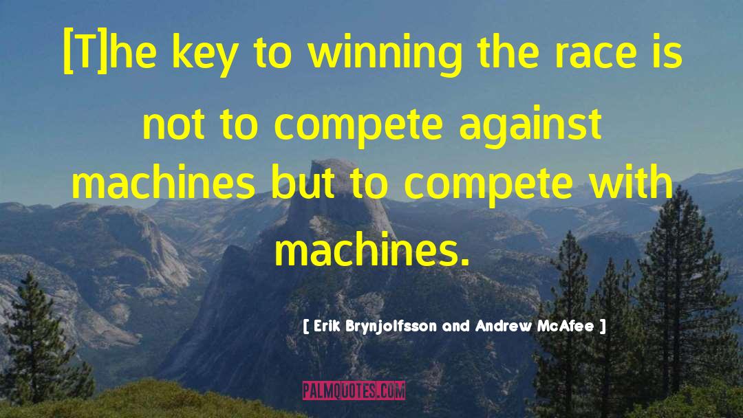 Erik Brynjolfsson And Andrew McAfee Quotes: [T]he key to winning the