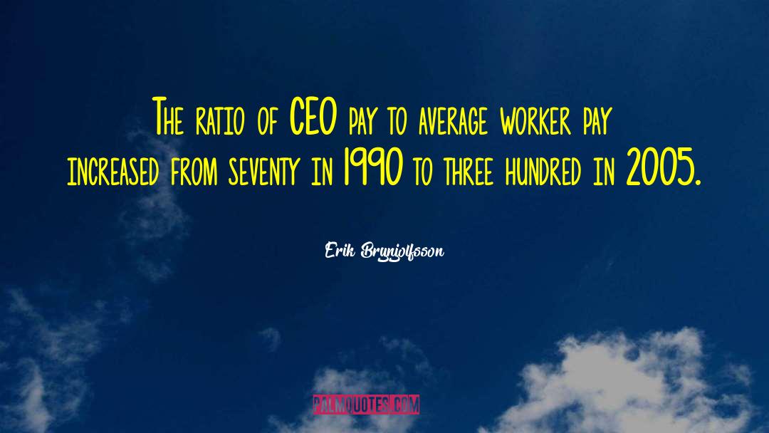 Erik Brynjolfsson Quotes: The ratio of CEO pay