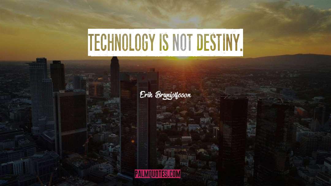 Erik Brynjolfsson Quotes: Technology is not destiny.