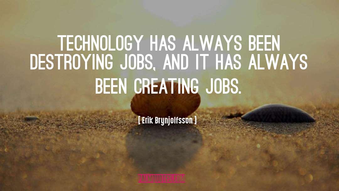 Erik Brynjolfsson Quotes: Technology has always been destroying