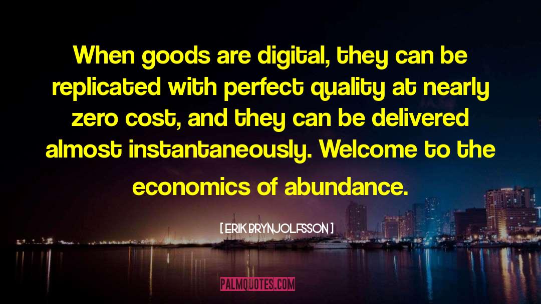 Erik Brynjolfsson Quotes: When goods are digital, they
