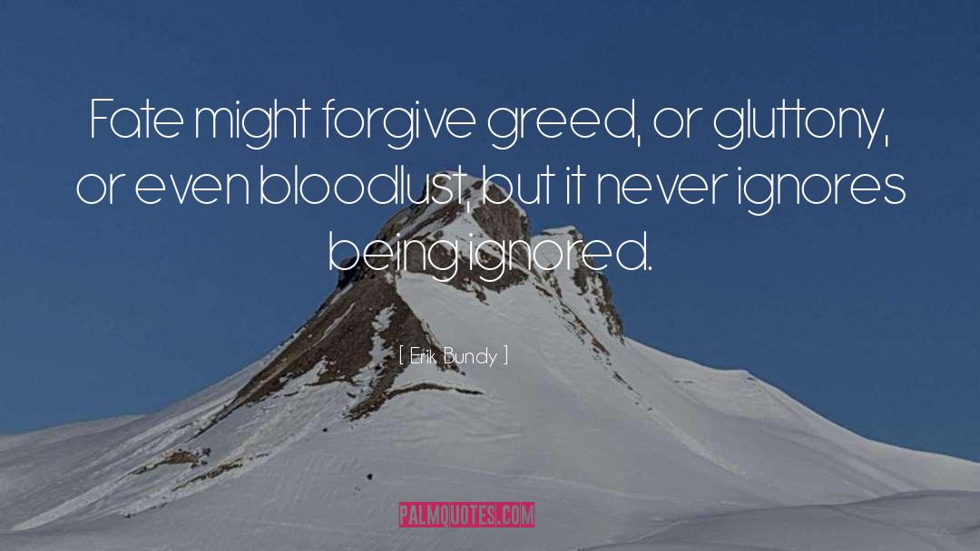 Erik Bundy Quotes: Fate might forgive greed, or