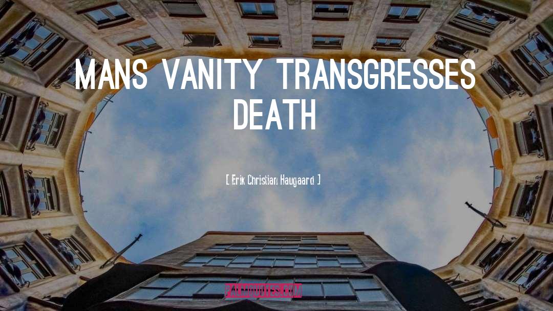 Erik Christian Haugaard Quotes: Mans vanity transgresses death