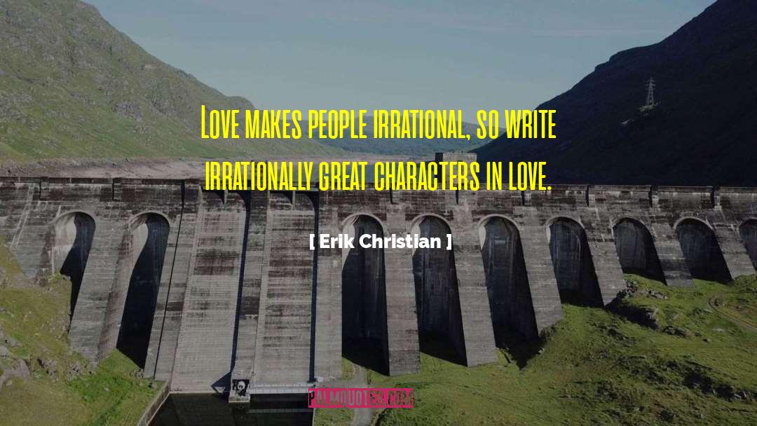 Erik Christian Quotes: Love makes people irrational, so