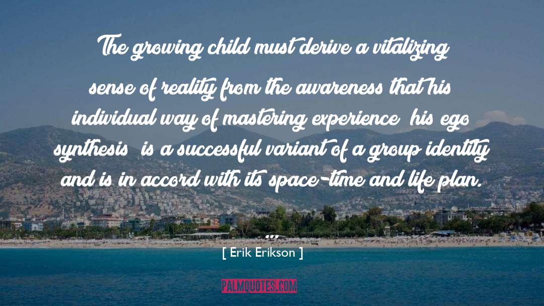 Erik Erikson Quotes: The growing child must derive