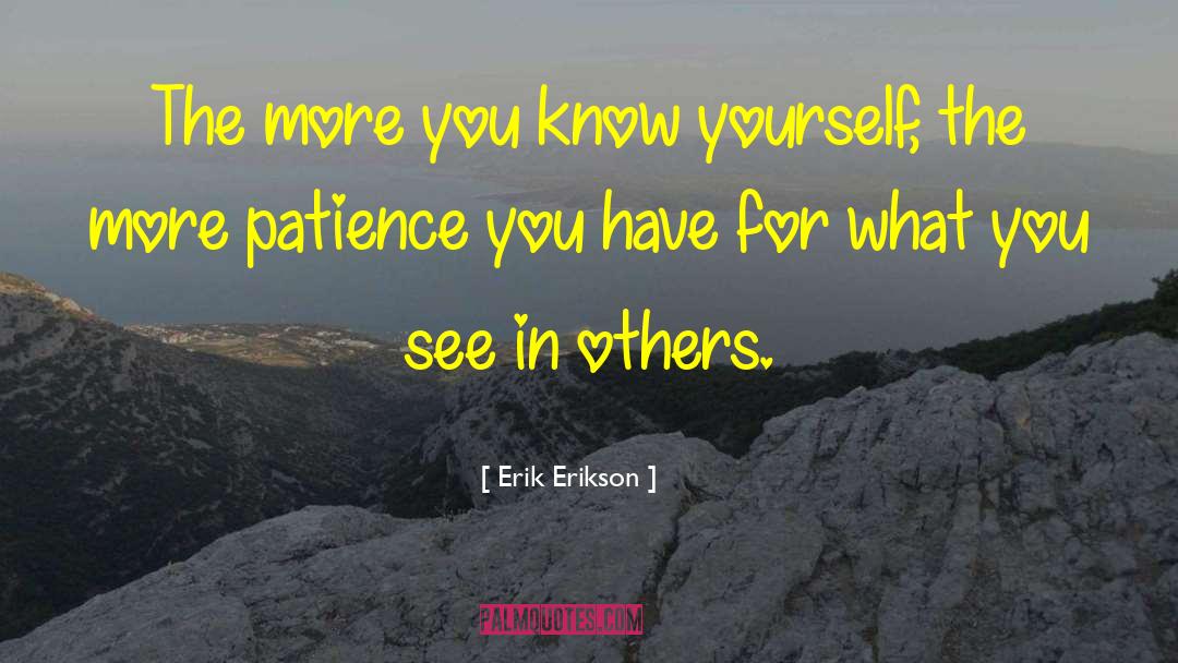 Erik Erikson Quotes: The more you know yourself,