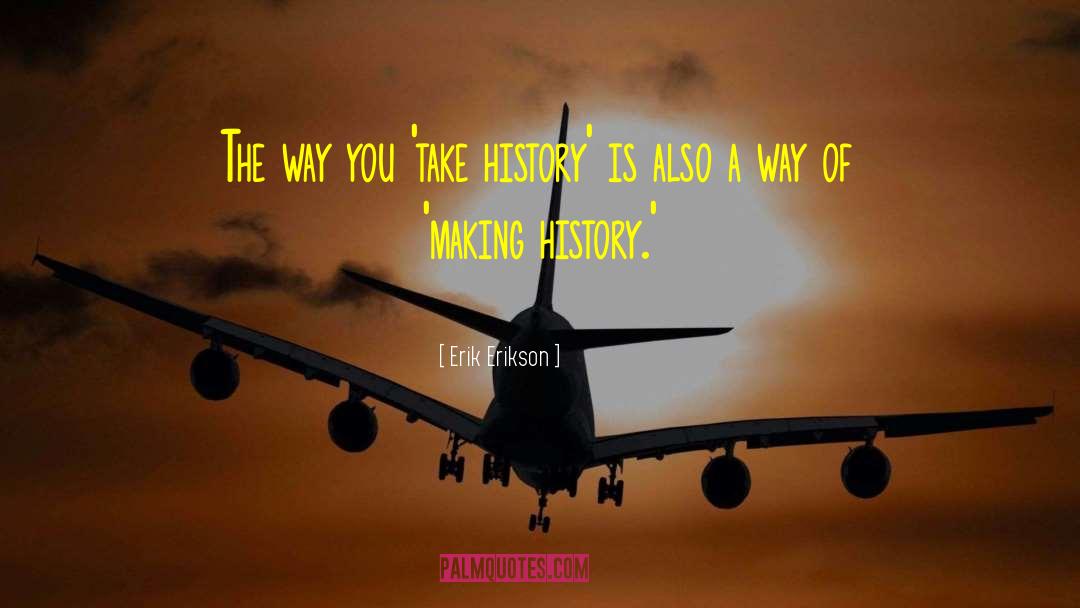 Erik Erikson Quotes: The way you 'take history'