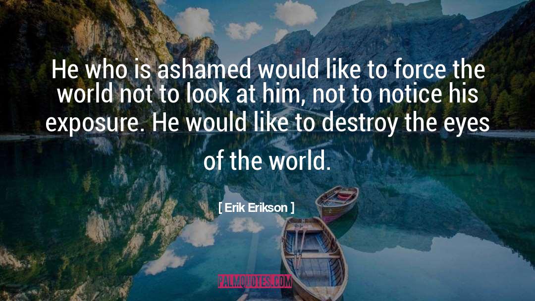 Erik Erikson Quotes: He who is ashamed would