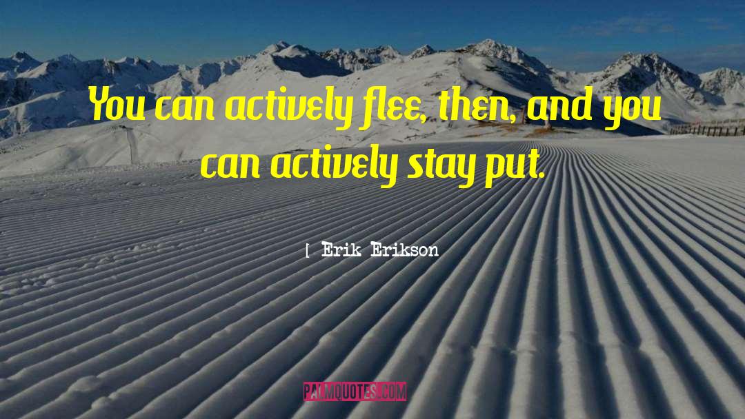 Erik Erikson Quotes: You can actively flee, then,