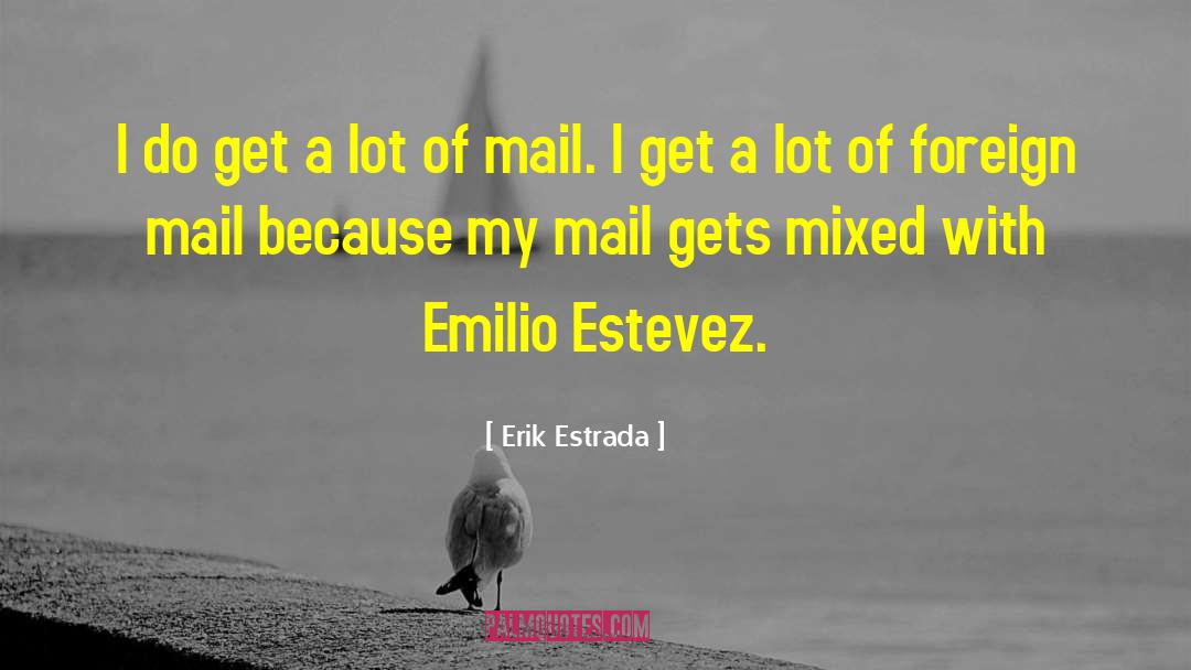 Erik Estrada Quotes: I do get a lot