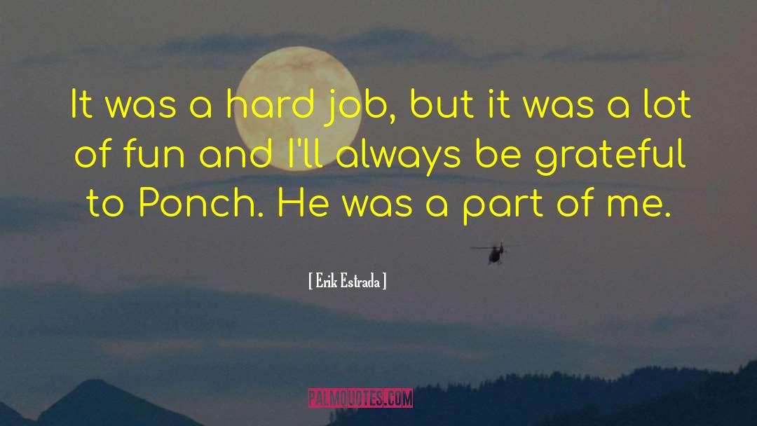 Erik Estrada Quotes: It was a hard job,