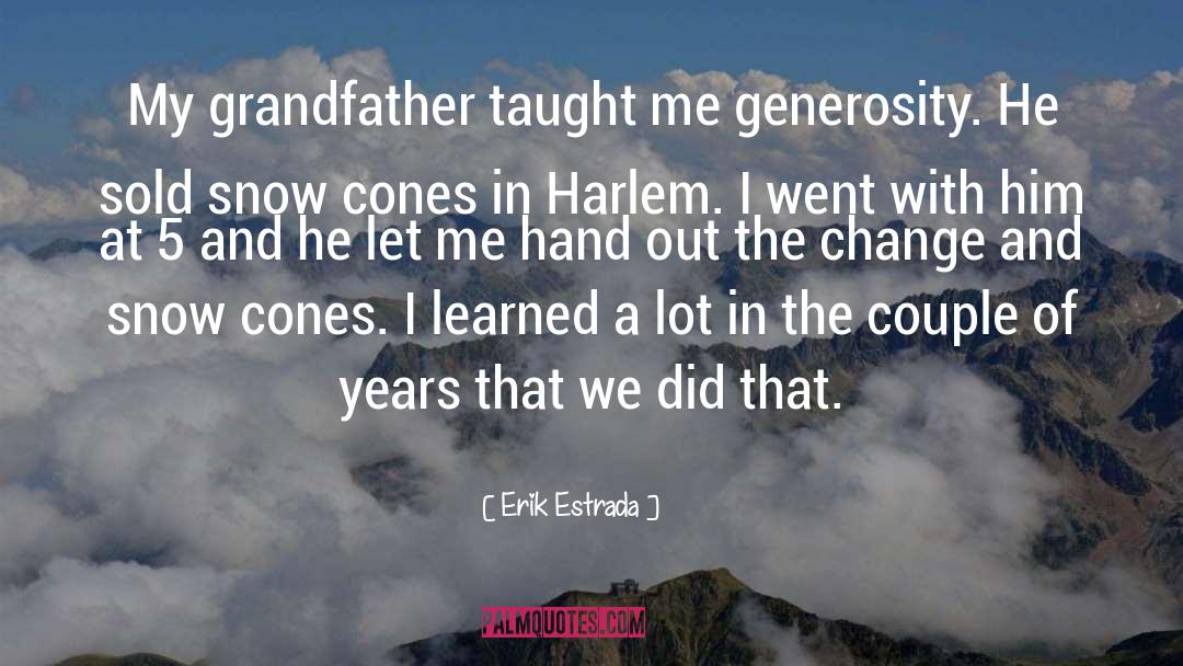 Erik Estrada Quotes: My grandfather taught me generosity.