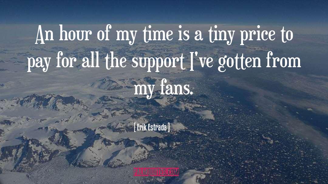 Erik Estrada Quotes: An hour of my time