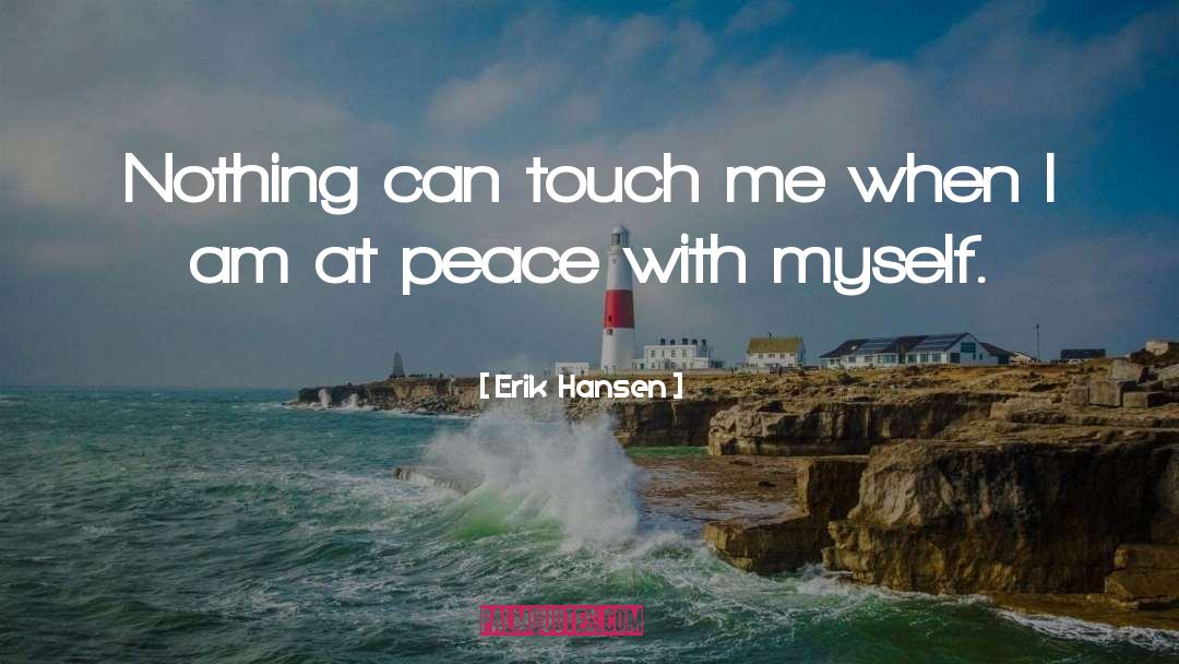 Erik  Hansen Quotes: Nothing can touch me when