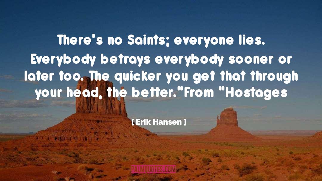 Erik  Hansen Quotes: There's no Saints; everyone lies.