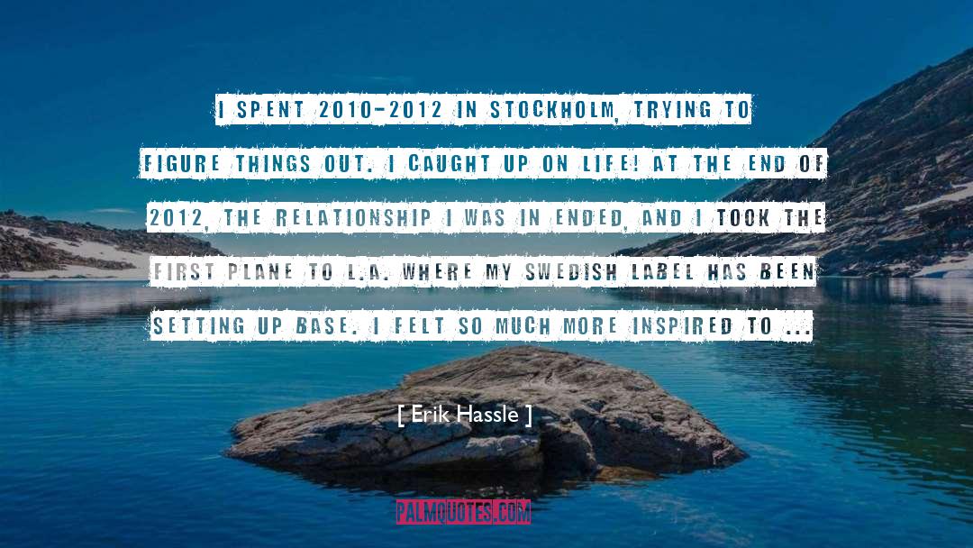 Erik Hassle Quotes: I spent 2010-2012 in Stockholm,