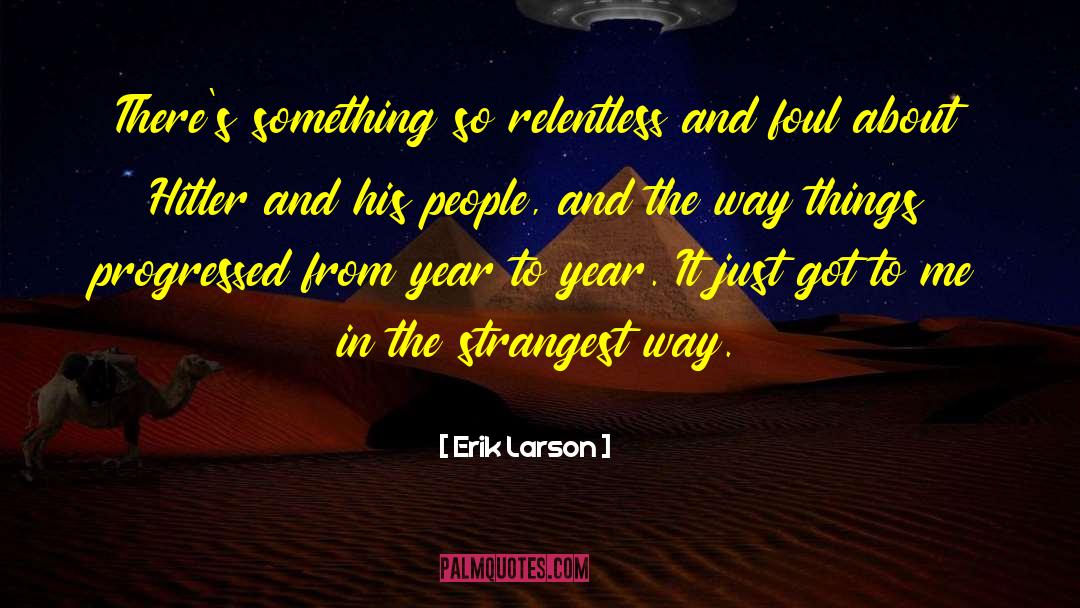 Erik Larson Quotes: There's something so relentless and