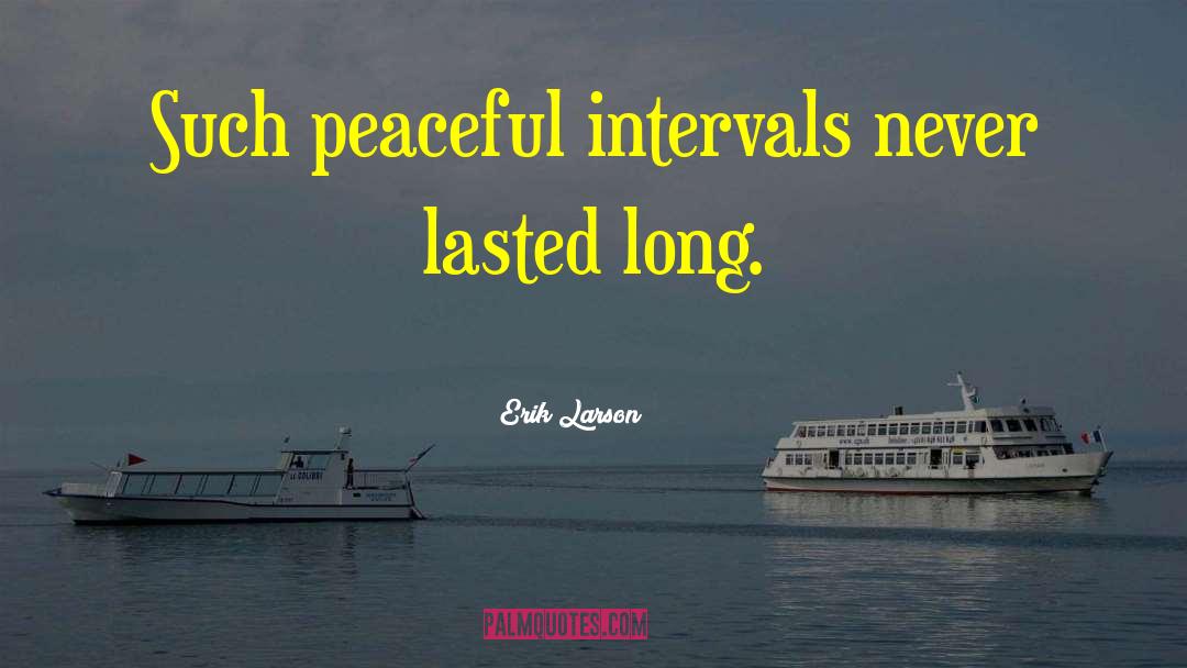 Erik Larson Quotes: Such peaceful intervals never lasted