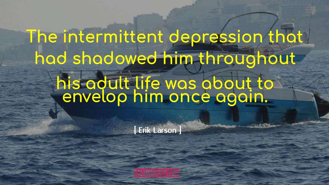 Erik Larson Quotes: The intermittent depression that had