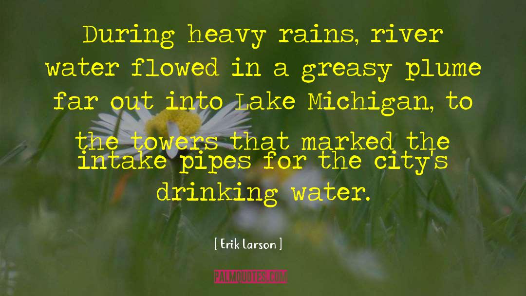 Erik Larson Quotes: During heavy rains, river water