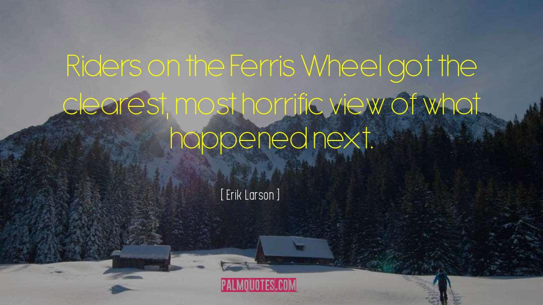 Erik Larson Quotes: Riders on the Ferris Wheel
