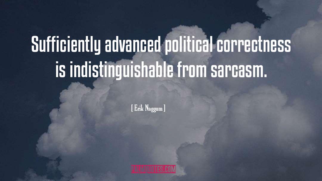 Erik Naggum Quotes: Sufficiently advanced political correctness is