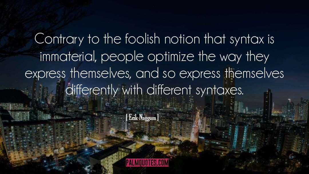 Erik Naggum Quotes: Contrary to the foolish notion