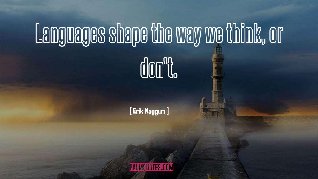 Erik Naggum Quotes: Languages shape the way we