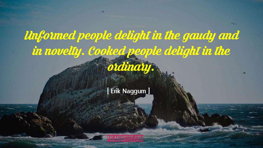 Erik Naggum Quotes: Unformed people delight in the