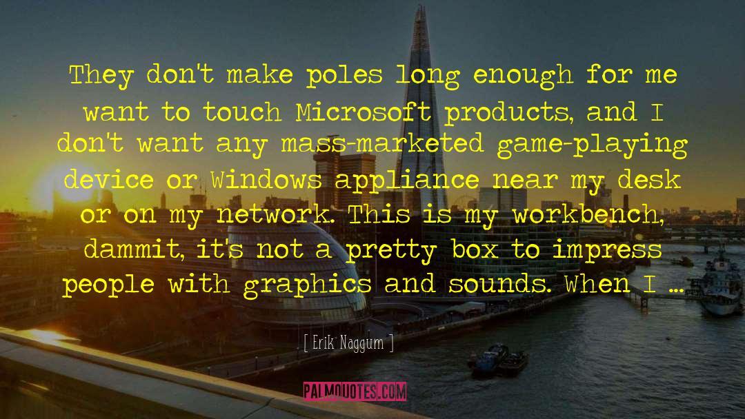 Erik Naggum Quotes: They don't make poles long